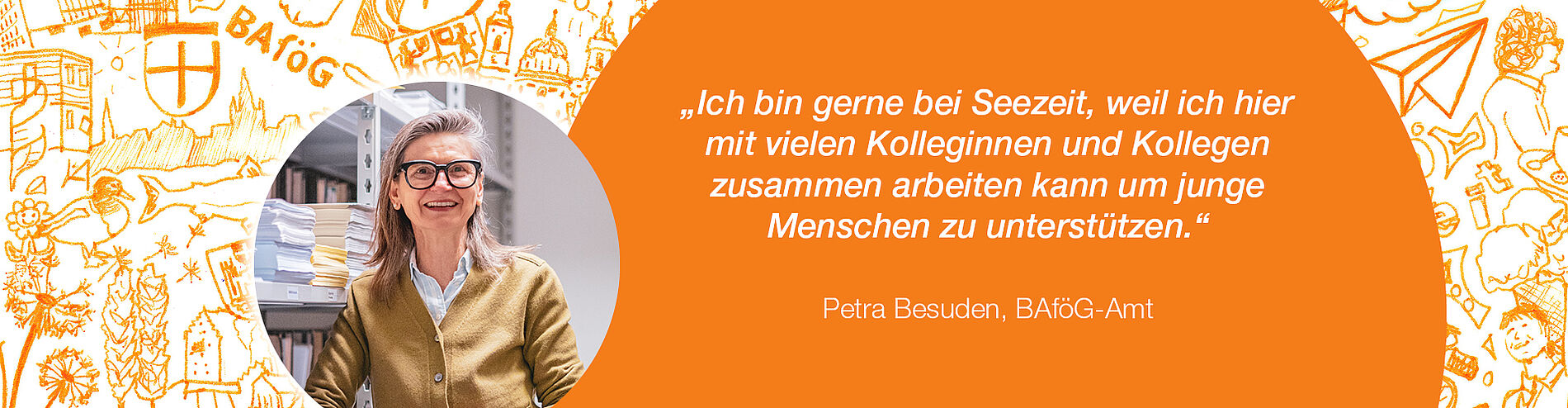 Portrait und Zitat Petra Besuden, Seezeit BAföG-Amt: „Ich bin gerne bei Seezeit, weil ich hier mit vielen Kolleginnen und Kollegen zusammen arbeiten kann um junge Menschen zu unterstützen.“