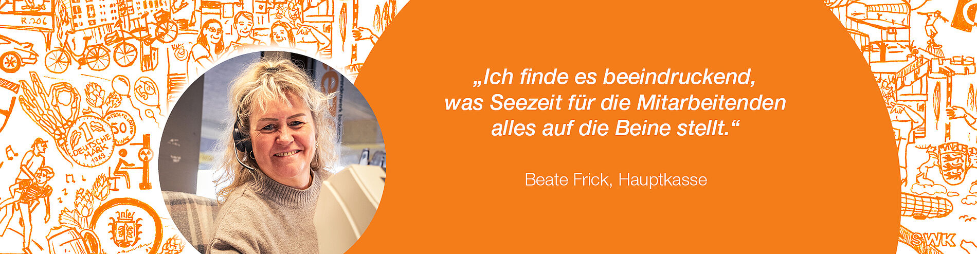 Zitat Beate Frick, Hauptkasse: „Ich finde es beeindruckend, was Seezeit für die Mitarbeitenden alles auf die Beine stellt.“